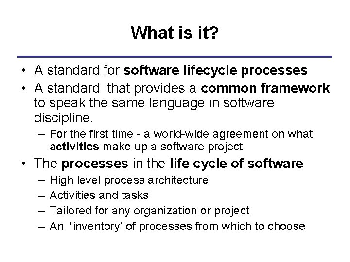 What is it? • A standard for software lifecycle processes • A standard that