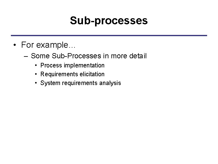 Sub-processes • For example… – Some Sub-Processes in more detail • Process implementation •