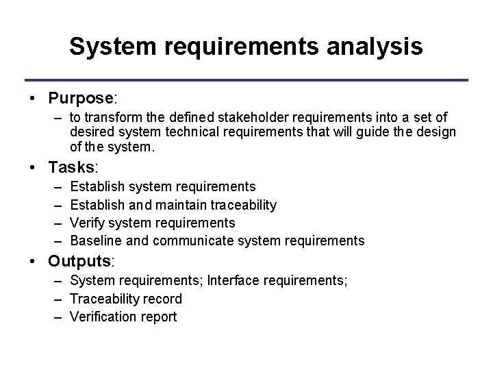 System requirements analysis • Purpose: – to transform the defined stakeholder requirements into a