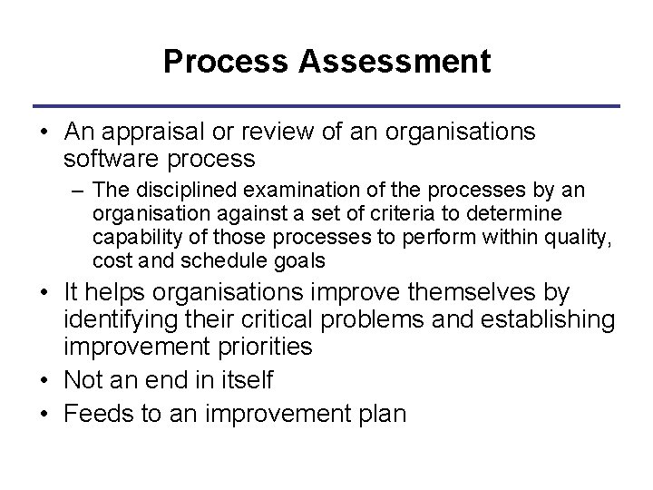 Process Assessment • An appraisal or review of an organisations software process – The