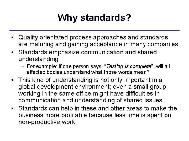 Why standards? • Quality orientated process approaches and standards are maturing and gaining acceptance