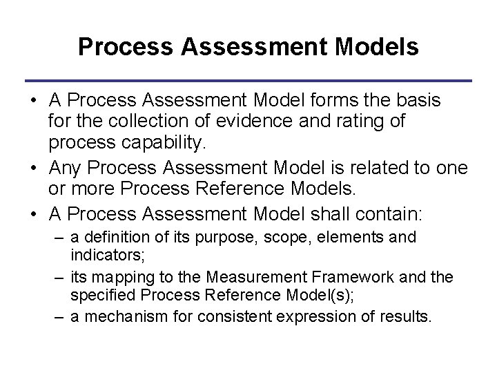 Process Assessment Models • A Process Assessment Model forms the basis for the collection