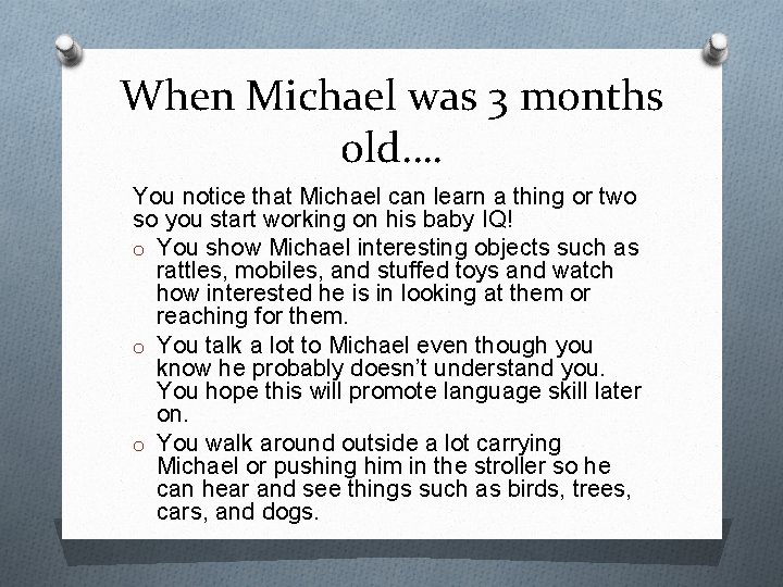 When Michael was 3 months old…. You notice that Michael can learn a thing