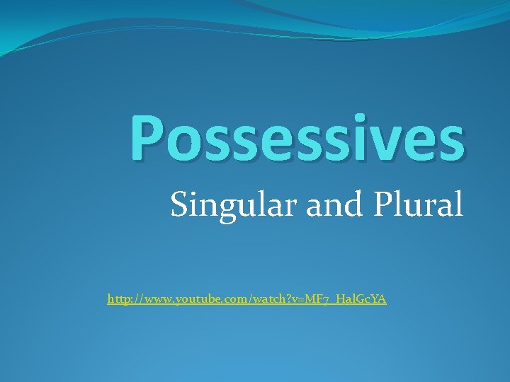 Possessives Singular and Plural http: //www. youtube. com/watch? v=MF 7_Hal. Gc. YA 