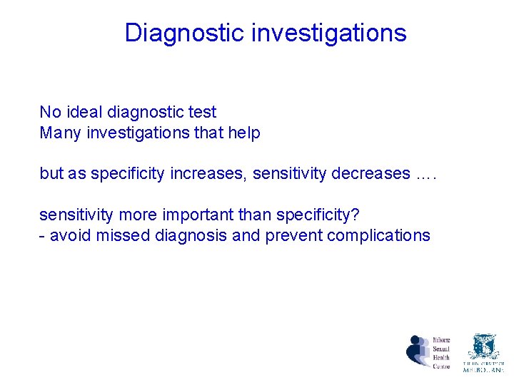 Diagnostic investigations No ideal diagnostic test Many investigations that help but as specificity increases, Diagnostic investigations No ideal diagnostic test Many investigations that help but as specificity increases,