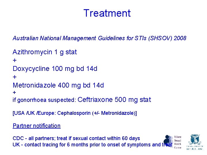 Treatment Australian National Management Guidelines for STIs (SHSOV) 2008 Azithromycin 1 g stat + Treatment Australian National Management Guidelines for STIs (SHSOV) 2008 Azithromycin 1 g stat +