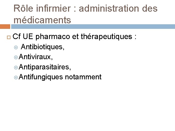 Rôle infirmier : administration des médicaments Cf UE pharmaco et thérapeutiques : Antibiotiques, Antiviraux,