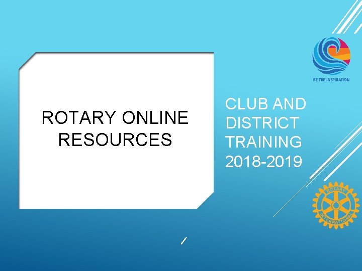 ROTARY ONLINE RESOURCES CLUB AND DISTRICT TRAINING 2018 -2019 