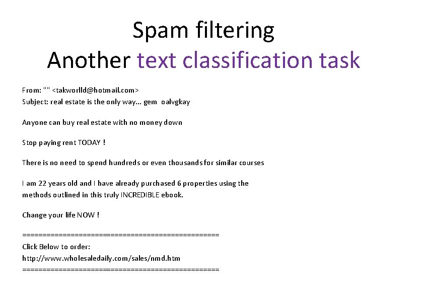 Spam filtering Another text classification task From: "" <takworlld@hotmail. com> Subject: real estate is