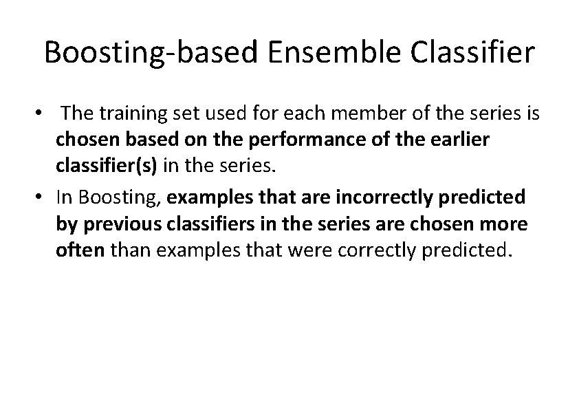 Boosting-based Ensemble Classifier • The training set used for each member of the series