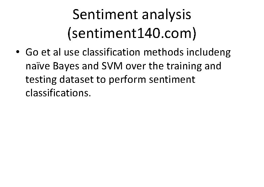 Sentiment analysis (sentiment 140. com) • Go et al use classification methods includeng naïve