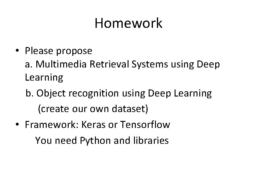 Homework • Please propose a. Multimedia Retrieval Systems using Deep Learning b. Object recognition