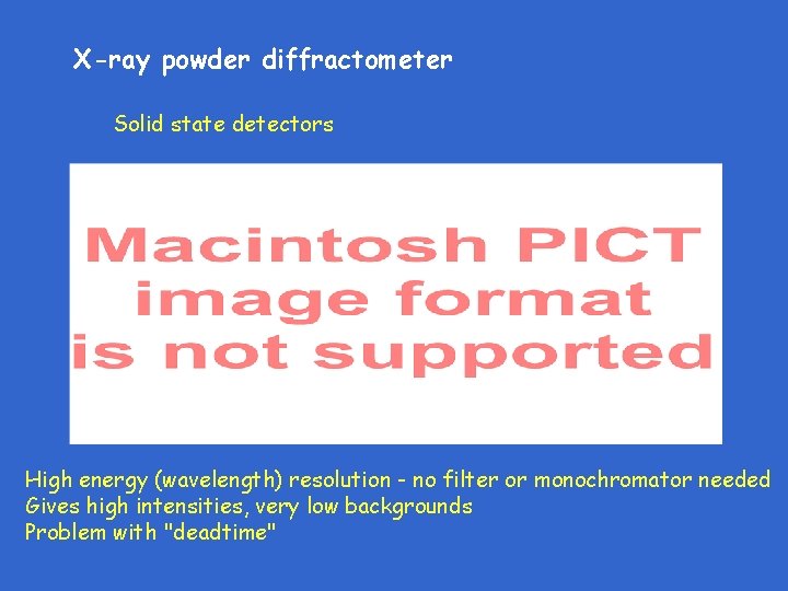 X-ray powder diffractometer Solid state detectors High energy (wavelength) resolution - no filter or