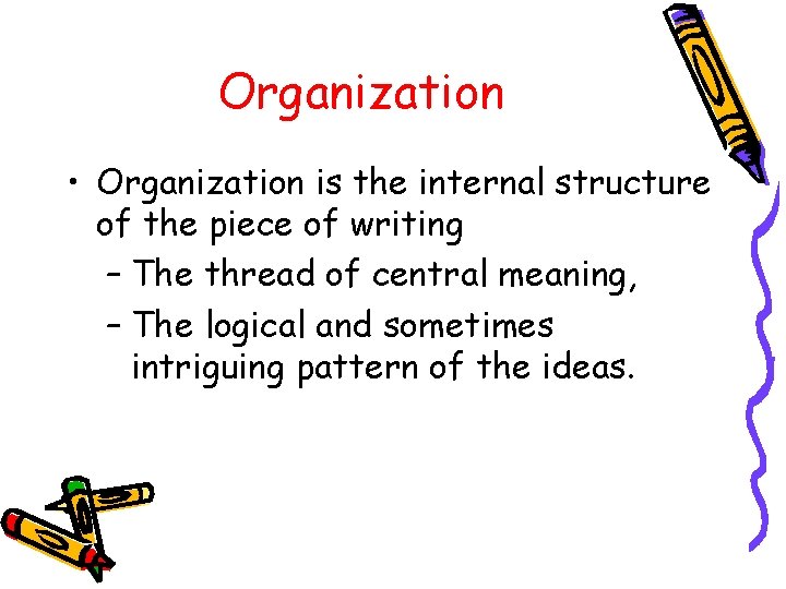 Organization • Organization is the internal structure of the piece of writing – The