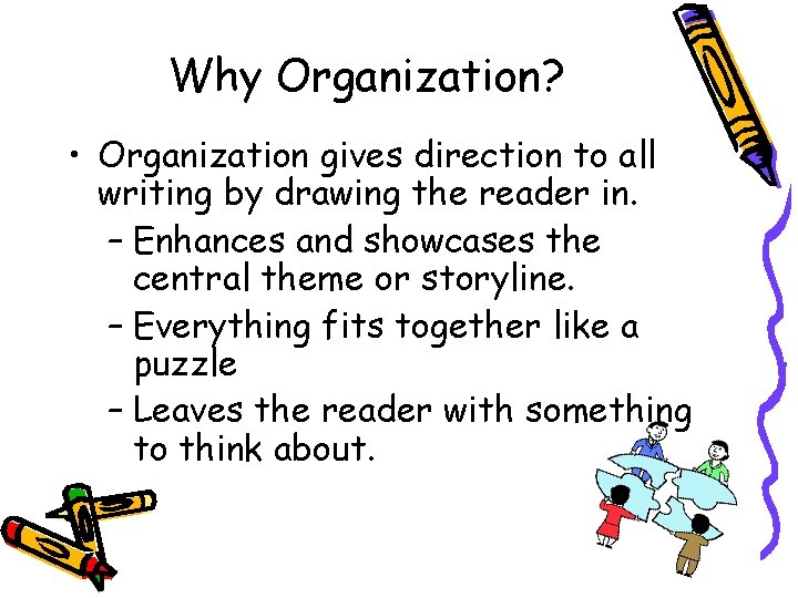 Why Organization? • Organization gives direction to all writing by drawing the reader in.