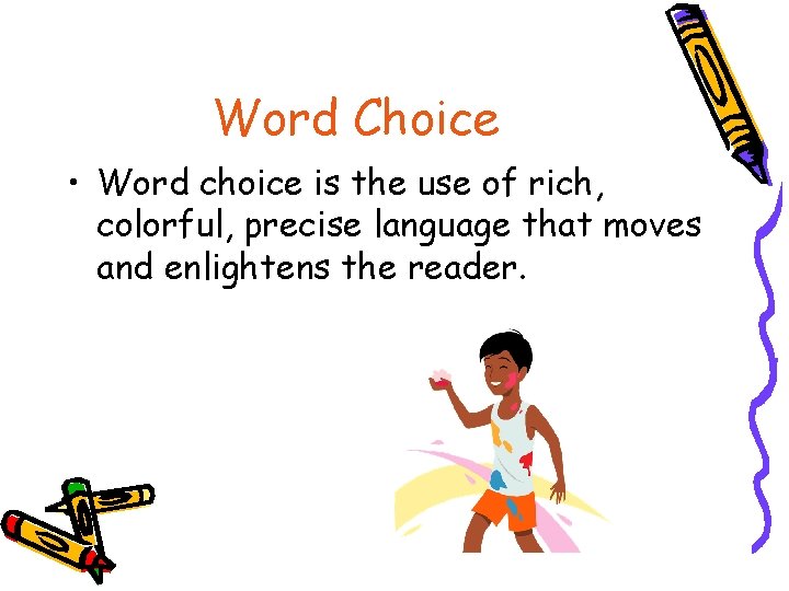 Word Choice • Word choice is the use of rich, colorful, precise language that