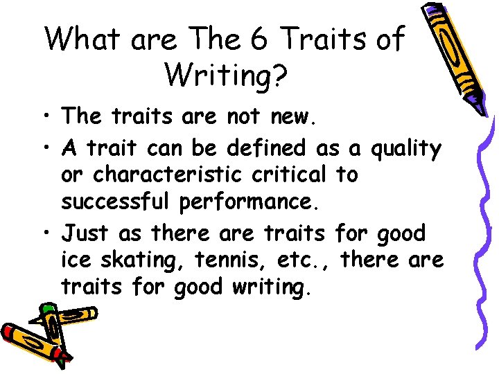 What are The 6 Traits of Writing? • The traits are not new. •