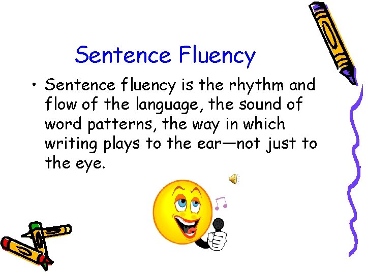 Sentence Fluency • Sentence fluency is the rhythm and flow of the language, the