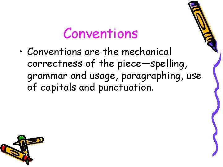 Conventions • Conventions are the mechanical correctness of the piece—spelling, grammar and usage, paragraphing,