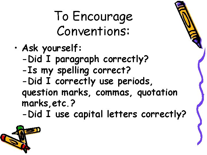 To Encourage Conventions: • Ask yourself: -Did I paragraph correctly? -Is my spelling correct?