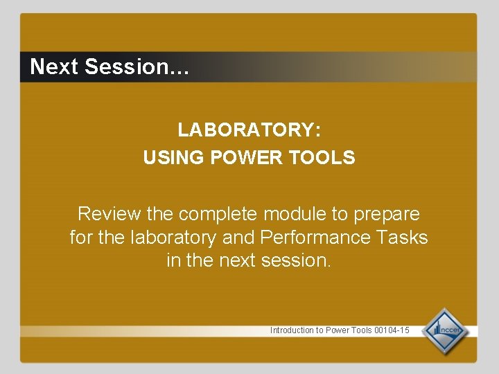 Next Session… LABORATORY: USING POWER TOOLS Review the complete module to prepare for the