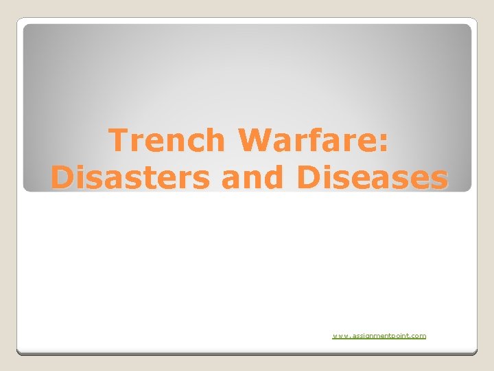 Trench Warfare: Disasters and Diseases www. assignmentpoint. com 