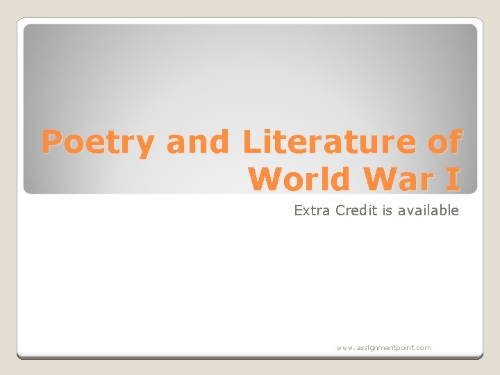 Poetry and Literature of World War I Extra Credit is available www. assignmentpoint. com