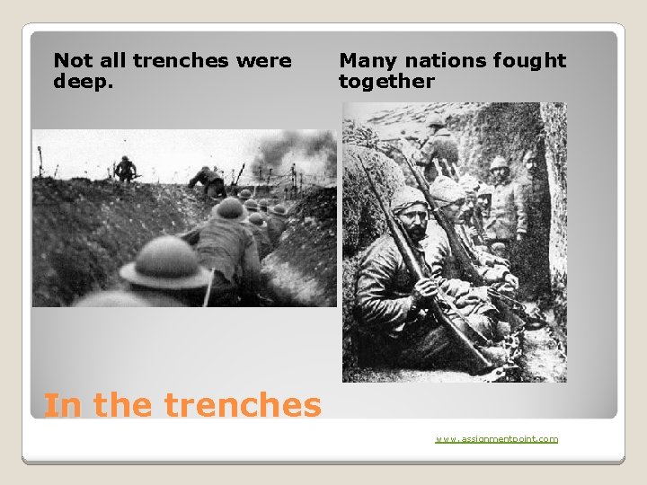 Not all trenches were deep. Many nations fought together In the trenches www. assignmentpoint.
