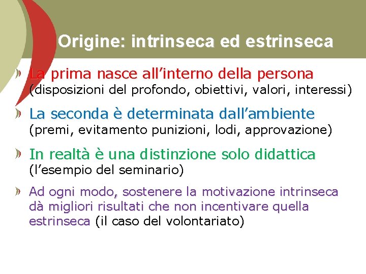 Origine: intrinseca ed estrinseca La prima nasce all’interno della persona (disposizioni del profondo, obiettivi,