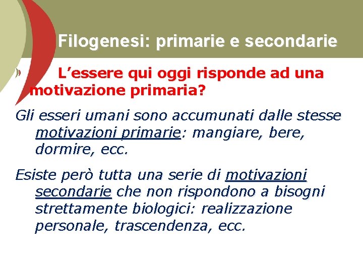 Filogenesi: primarie e secondarie L’essere qui oggi risponde ad una motivazione primaria? Gli esseri