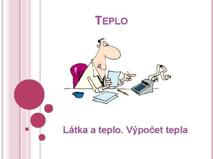 TEPLO Látka a teplo. Výpočet tepla 