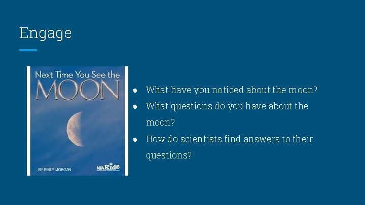 Engage ● What have you noticed about the moon? ● What questions do you Engage ● What have you noticed about the moon? ● What questions do you