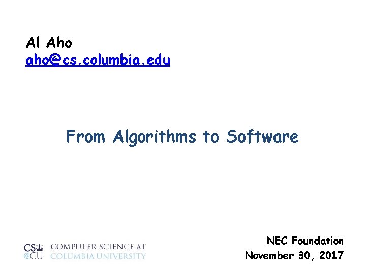 Al Aho aho@cs. columbia. edu From Algorithms to Software NEC Foundation November 30, 2017