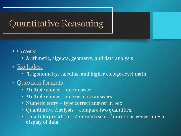Quantitative Reasoning • Covers: • Arithmetic, algebra, geometry, and data analysis • Excludes: • Quantitative Reasoning • Covers: • Arithmetic, algebra, geometry, and data analysis • Excludes: •
