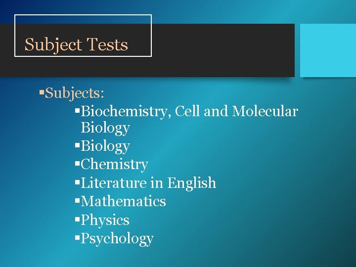 Subject Tests §Subjects: §Biochemistry, Cell and Molecular Biology §Chemistry §Literature in English §Mathematics §Physics Subject Tests §Subjects: §Biochemistry, Cell and Molecular Biology §Chemistry §Literature in English §Mathematics §Physics