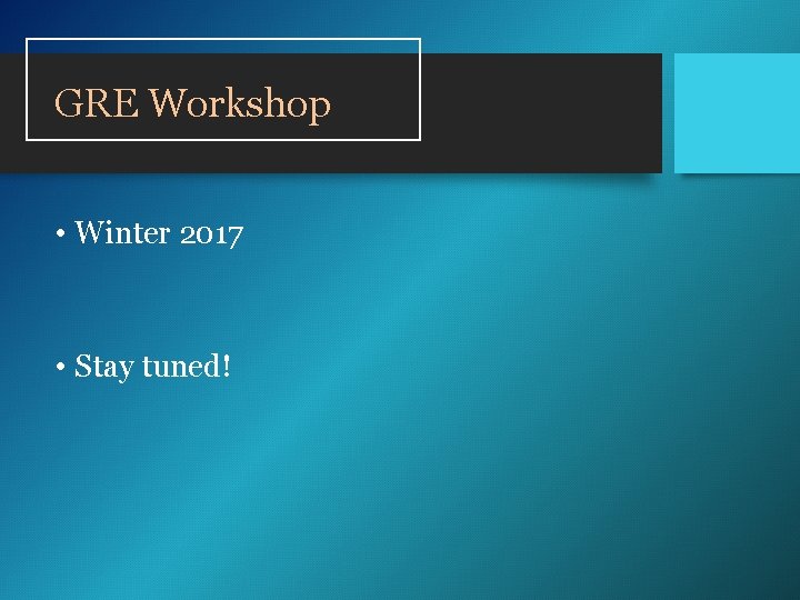 GRE Workshop • Winter 2017 • Stay tuned! GRE Workshop • Winter 2017 • Stay tuned!