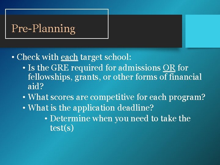 Pre-Planning • Check with each target school: • Is the GRE required for admissions Pre-Planning • Check with each target school: • Is the GRE required for admissions