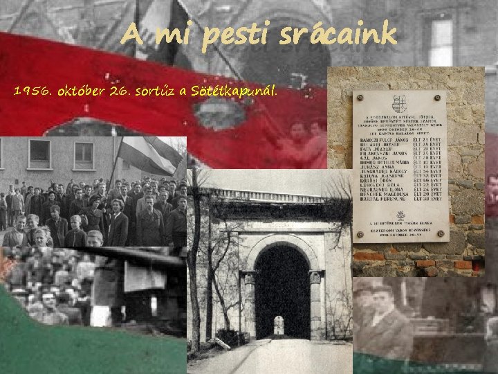 A mi pesti srácaink 1956. október 26. sortűz a Sötétkapunál. 