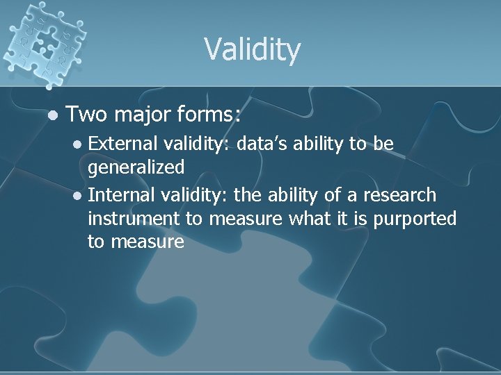 Validity l Two major forms: External validity: data’s ability to be generalized l Internal