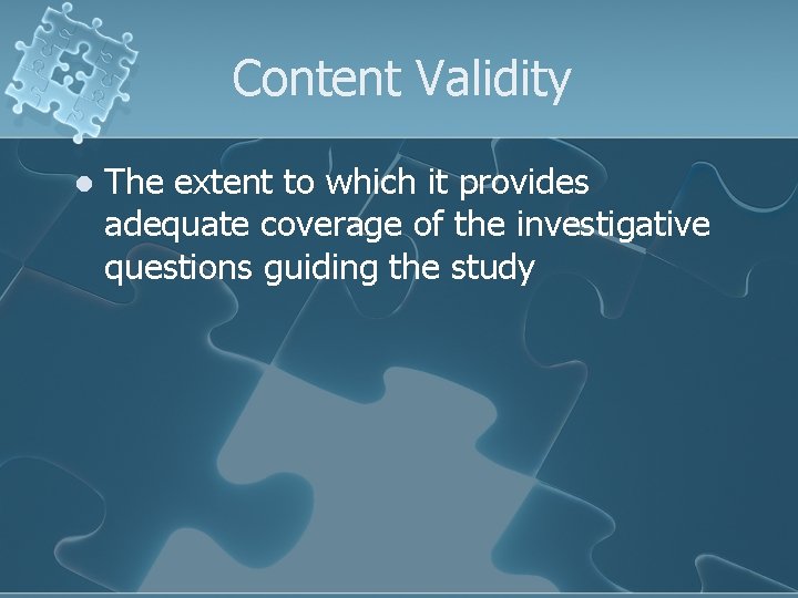 Content Validity l The extent to which it provides adequate coverage of the investigative