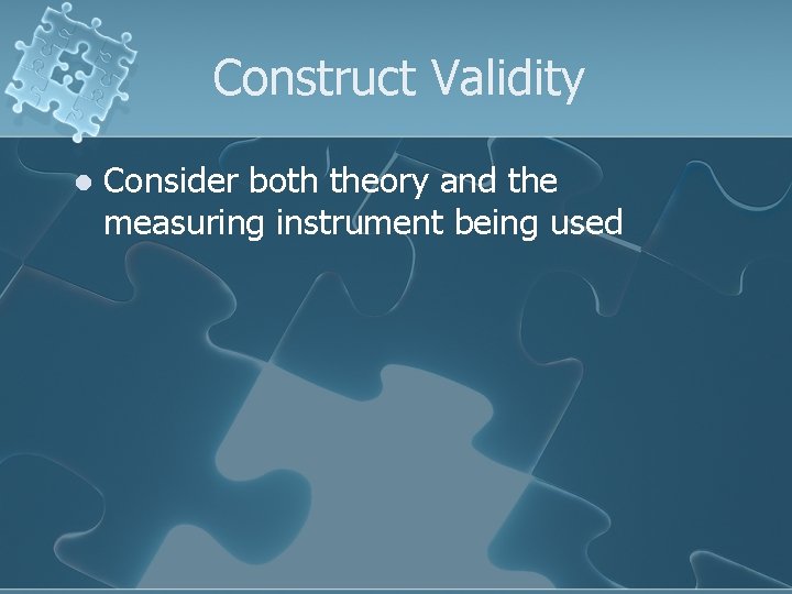 Construct Validity l Consider both theory and the measuring instrument being used 