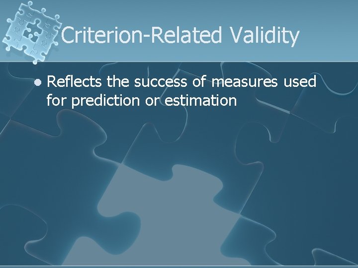 Criterion-Related Validity l Reflects the success of measures used for prediction or estimation 