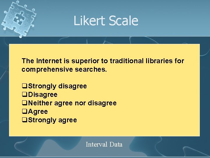 Likert Scale The Internet is superior to traditional libraries for comprehensive searches. q. Strongly