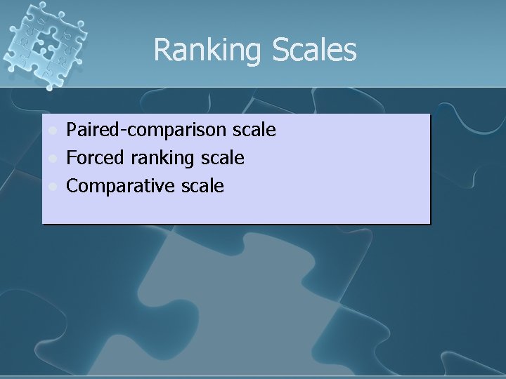 Ranking Scales l l l Paired-comparison scale Forced ranking scale Comparative scale 