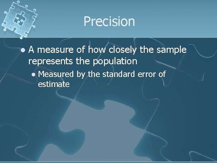 Precision l A measure of how closely the sample represents the population l Measured