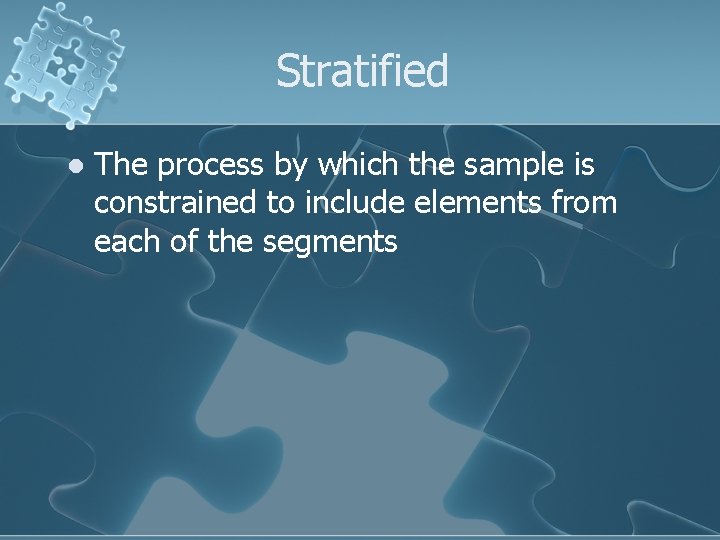 Stratified l The process by which the sample is constrained to include elements from