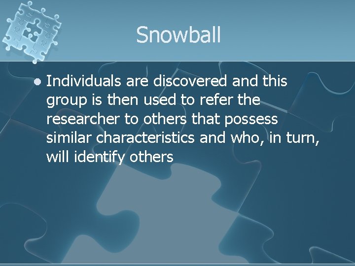 Snowball l Individuals are discovered and this group is then used to refer the