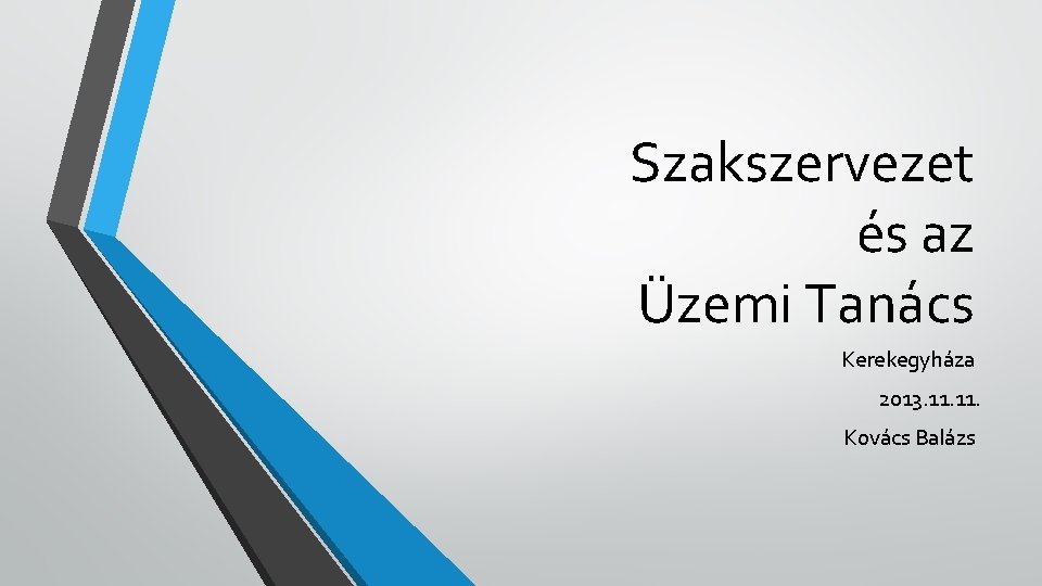 Szakszervezet és az Üzemi Tanács Kerekegyháza 2013. 11. Kovács Balázs 