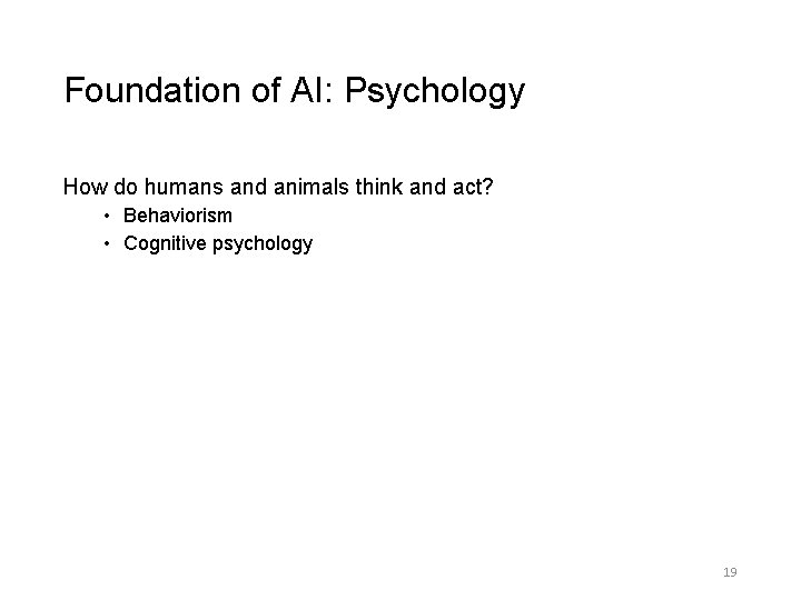 Foundation of AI: Psychology How do humans and animals think and act? • Behaviorism