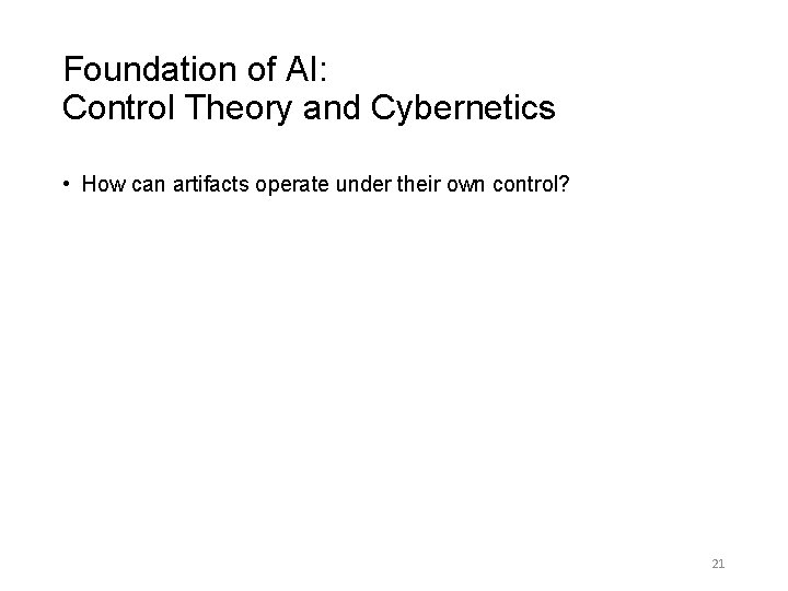 Foundation of AI: Control Theory and Cybernetics • How can artifacts operate under their